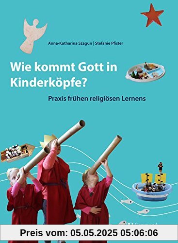 Wie Kommt Gott in Kinderköpfe ?: Praxis frühen religiösen Lernens Wie Kommt Gott in Kinderköpfe ?: Praxis frühen religiösen Lernens