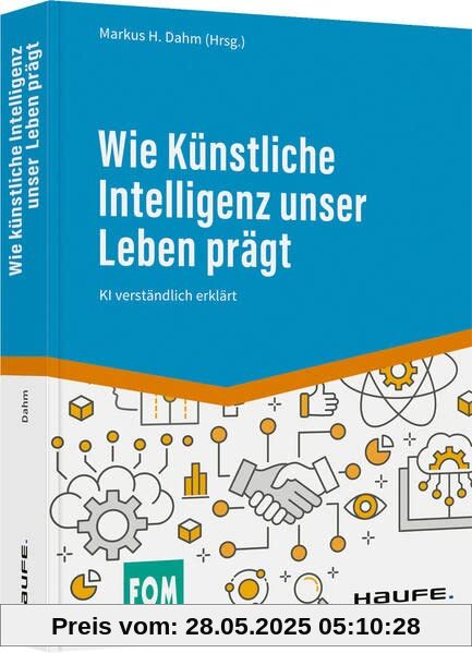 Wie Künstliche Intelligenz unser Leben prägt: KI verständlich erklärt (Haufe Fachbuch)