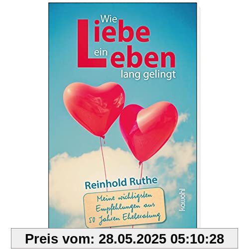 Wie Liebe ein Leben lang gelingt: Meine wichtigsten Empfehlungen aus 50 Jahren Eheberatung