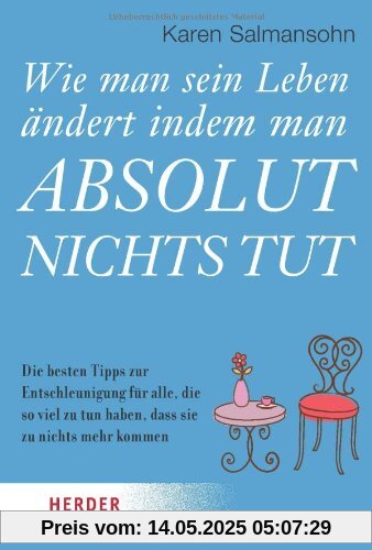 Wie Man Sein Leben Andert, Indem Man Absolut Nichts Tut: Die Besten Tipps zur Entschleunigung für Alle, Die So Viel zu tun Haben, Dass Sie zu Nichts Mehr Kommen (HERDER Spektrum)