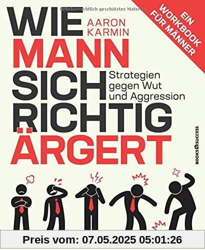 Wie Mann sich richtig ärgert: Strategien gegen Wut und Aggression - Ein Workbook für Männer