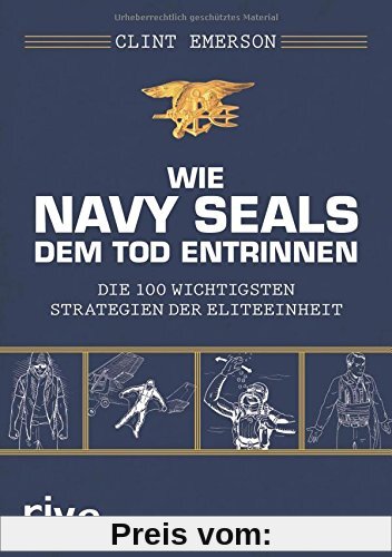 Wie Navy SEALS dem Tod entrinnen: Die 100 wichtigsten Strategien der Eliteeinheit