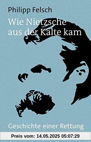 Wie Nietzsche aus der Kälte kam: Geschichte einer Rettung