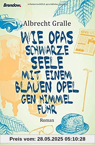 Wie Opas schwarze Seele mit einem blauen Opel gen Himmel fuhr: Roman Wie Opas schwarze Seele mit einem blauen Opel gen Himmel fuhr: Roman