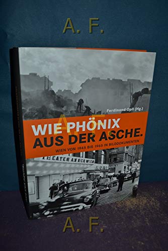 Wie Phönix aus der Asche: Wien von 1945 bis 1965 in Bilddokumenten von echo medienhaus