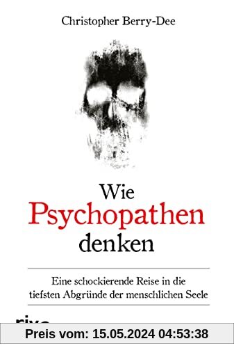 Wie Psychopathen denken: Eine schockierende Reise in die tiefsten Abgründe der menschlichen Seele. Ein Klassiker der True-Crime-Literatur