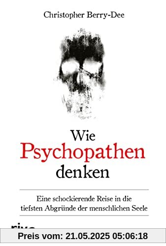 Wie Psychopathen denken: Eine schockierende Reise in die tiefsten Abgründe der menschlichen Seele. Ein Klassiker der True-Crime-Literatur