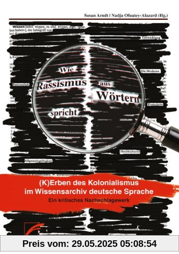 Wie Rassismus aus Wörtern spricht: Kerben des Kolonialismus im Wissensarchiv deutsche Sprache. Ein kritisches Nachschlagewerk Wie Rassismus aus Wörtern spricht: Kerben des Kolonialismus im Wissensarchiv deutsche Sprache. Ein kritisches Nachschlagewerk