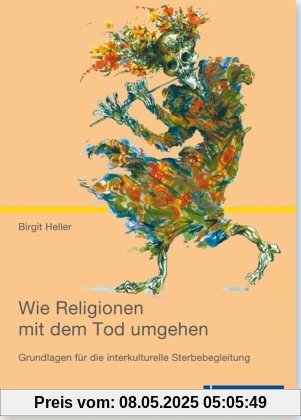 Wie Religionen mit dem Tod umgehen: Grundlagen für die interkulturelle Sterbebegleitung Wie Religionen mit dem Tod umgehen: Grundlagen für die interkulturelle Sterbebegleitung