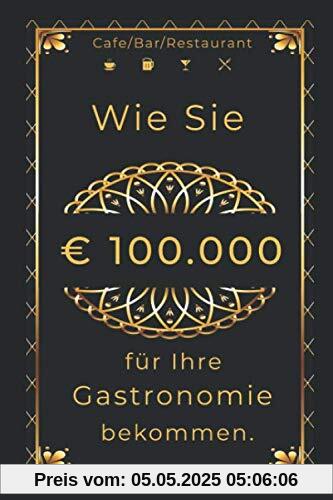 Wie Sie € 100.000 für Ihre Gastronomie bekommen.: Café/Bar/Restaurant/Pub/Club eröffnen. Wie Sie € 100.000 für Ihre Gastronomie bekommen.: Café/Bar/Restaurant/Pub/Club eröffnen.