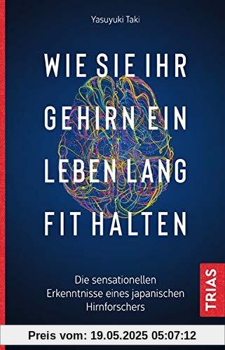 Wie Sie Ihr Gehirn ein Leben lang fit halten: Die sensationellen Erkenntnisse eines japanischen Hirnforschers