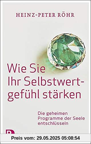 Wie Sie Ihr Selbstwertgefühl stärken: Die geheimen Programme der Seele entschlüsseln