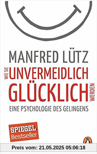 Wie Sie unvermeidlich glücklich werden: Eine Psychologie des Gelingens