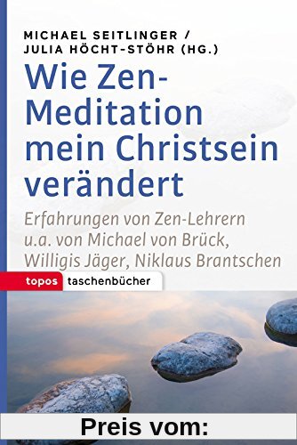 Wie Zen-Meditation mein Christsein verändert: Erfahrungen von Zen-Lehrern u.a. von Michael von Brück, Willigis Jäger, Niklaus Brantschen (Topos Taschenbücher)