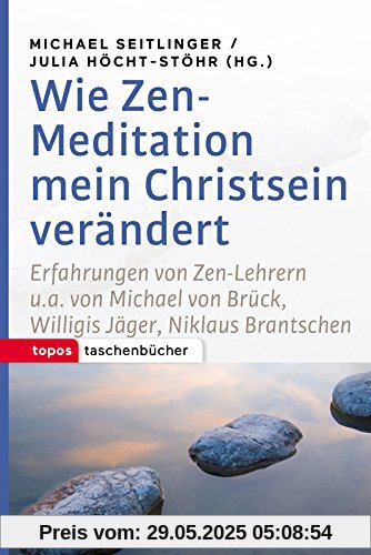 Wie Zen-Meditation mein Christsein verändert: Erfahrungen von Zen-Lehrern u.a. von Michael von Brück, Willigis Jäger, Niklaus Brantschen (Topos Taschenbücher)
