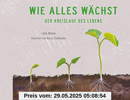Wie alles wächst: Der Kreislauf des Lebens Wie alles wächst: Der Kreislauf des Lebens