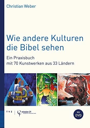 Wie andere Kulturen die Bibel sehen: Ein Praxisbuch mit 70 Kunstwerken aus 33 Ländern Wie andere Kulturen die Bibel sehen: Ein Praxisbuch mit 70 Kunstwerken aus 33 Ländern