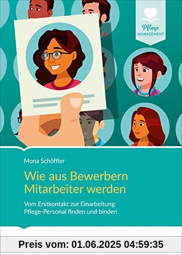 Wie aus Bewerbern Mitarbeiter werden: Vom Erstkontakt zur Einarbeitung: Pflege-Personal finden und binden