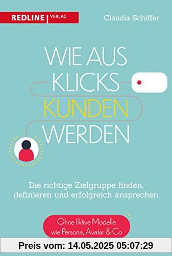 Wie aus Klicks Kunden werden: Die richtige Zielgruppe finden, definieren und erfolgreich ansprechen