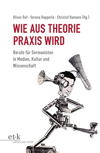 Wie aus Theorie Praxis wird: Berufe für Germanisten in Medien, Kultur und Wissenschaft