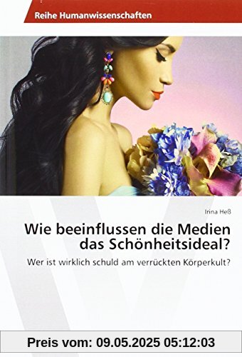 Wie beeinflussen die Medien das Schönheitsideal?: Wer ist wirklich schuld am verrückten Körperkult?