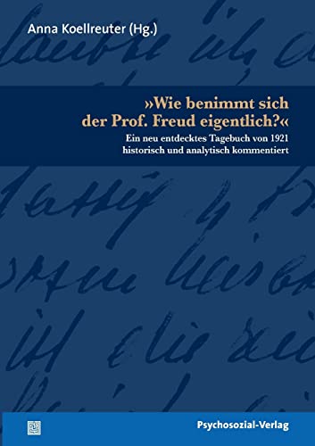 »Wie benimmt sich der Prof. Freud eigentlich?«: Ein neu entdecktes Tagebuch von 1921 historisch und analytisch kommentiert (Bibliothek der Psychoanalyse)
