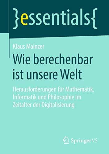 Wie berechenbar ist unsere Welt: Herausforderungen f�r Mathematik, Informatik und Philosophie ... Wie berechenbar ist unsere Welt: Herausforderungen f�r Mathematik, Informatik und Philosophie ...