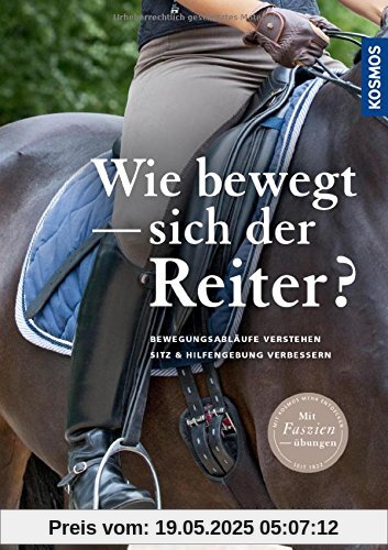 Wie bewegt sich der Reiter?: Bewegungsabläufe verstehen, Sitz und Hilfengebung verbessern Wie bewegt sich der Reiter?: Bewegungsabläufe verstehen, Sitz und Hilfengebung verbessern