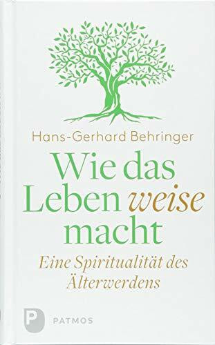 Wie das Leben weise macht: Eine Spiritualit�t des �lterwerdens