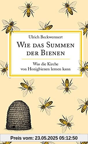 Wie das Summen der Bienen: Was die Kirche von Honigbienen lernen kann: Was die Kirche von Honigbienen lernen kann. Naturbeobachtungen, die uns näher ... über Bienenvölker und die Imkerei.