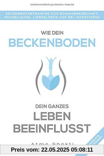 Wie dein Beckenboden dein ganzes Leben beeinflusst: Beckenbodentraining für Schwangerschaft, Rückbildung, Liebesleben und bei Inkontinenz