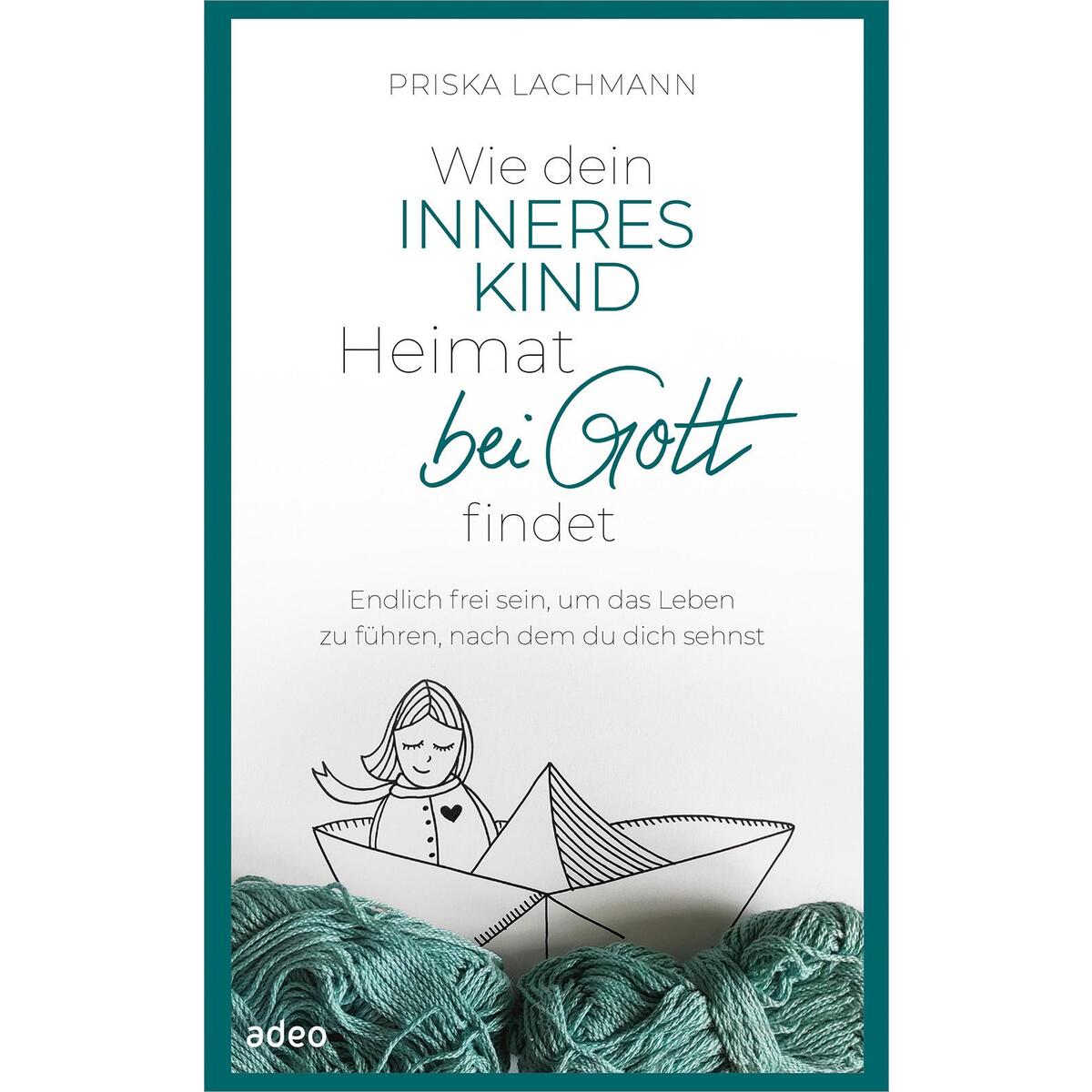 Wie dein inneres Kind Heimat bei Gott findet Wie dein inneres Kind Heimat bei Gott findet von Adeo Verlag
