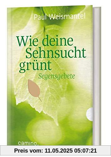 Wie deine Sehnsucht grünt: Segensgebete