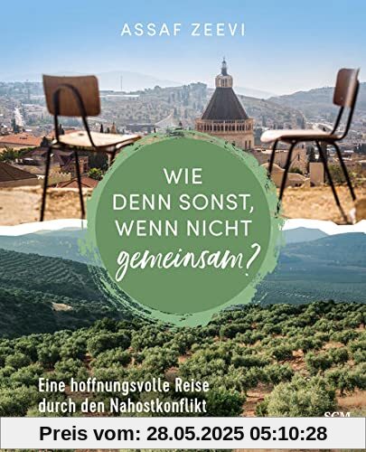 Wie denn sonst, wenn nicht gemeinsam?: Eine hoffnungsvolle Reise durch den Nahostkonflikt (Unterwegs in Israel)