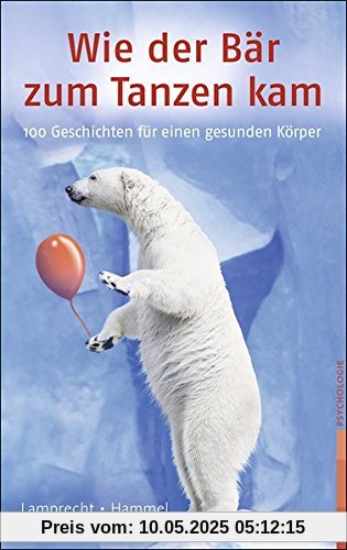 Wie der Bär zum Tanzen kam: 120 Geschichten für einen gesunden Körper