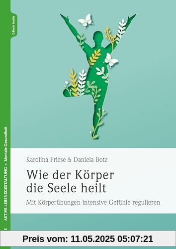 Wie der Körper die Seele heilt: Mit Körperübungen intensive Gefühle regulieren