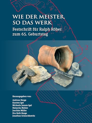 Wie der Meister, so das Werk: Festschrift Für Ralph Röber Zum 65. Geburtstag (Tübinger Forschungen Zur Historischen Archäologie) von Sidestone Press