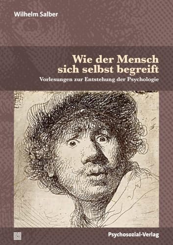Wie der Mensch sich selbst begreift: Vorlesungen zur Entstehung der Psychologie (Diskurse der Psychologie) von Psychosozial-Verlag