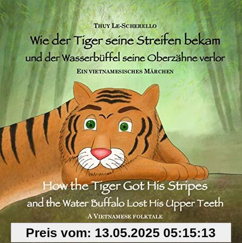 Wie der Tiger seine Streifen bekam / How the Tiger Got His Stripes - Zweisprachiges Kinderbuch Deutsch Englisch: Und der Wasserbüffel seine Oberzähne ... (Ein vietnamesisches Märchen - Band 1)