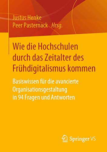 Wie die Hochschulen durch das Zeitalter des Frühdigitalismus kommen: Basiswissen für die avancierte Organisationsgestaltung in 94 Fragen und Antworten Wie die Hochschulen durch das Zeitalter des Frühdigitalismus kommen: Basiswissen für die avancierte Organisationsgestaltung in 94 Fragen und Antworten von Springer VS