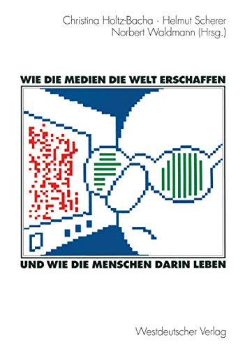 Wie die Medien die Welt erschaffen und wie die Menschen darin leben: Für Winfried Schulz (German Edition)