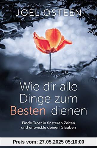 Wie dir alle Dinge zum Besten dienen: Finde Trost in finsteren Zeiten und entwickle deinen Glauben Wie dir alle Dinge zum Besten dienen: Finde Trost in finsteren Zeiten und entwickle deinen Glauben