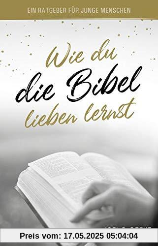 Wie du die Bibel lieben lernst: Ein Ratgeber für junge Menschen Wie du die Bibel lieben lernst: Ein Ratgeber für junge Menschen