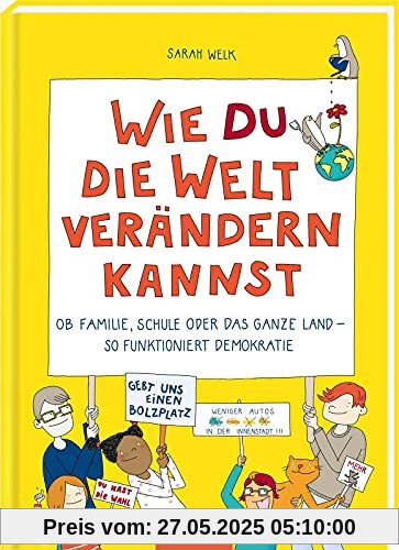 Wie du die Welt verändern kannst: Ob Familie, Schule oder das ganze Land - so funktioniert Demokratie Wie du die Welt verändern kannst: Ob Familie, Schule oder das ganze Land - so funktioniert Demokratie