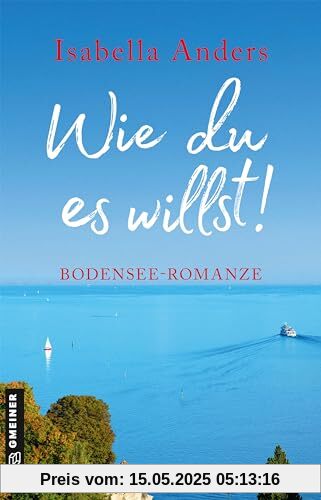 Wie du es willst!: Bodensee-Romanze (Romane im GMEINER-Verlag)