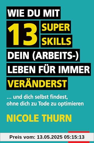 Wie du mit 13 Super Skills dein (Arbeits-)Leben für immer veränderst: ... und dich selbst findest, ohne dich zu Tode zu optimieren (Dein Erfolg)