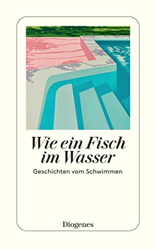Wie ein Fisch im Wasser: Geschichten vom Schwimmen (detebe) von Diogenes
