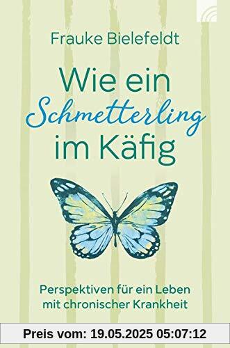 Wie ein Schmetterling im Käfig: Perspektiven für ein Leben mit chronischer Krankheit