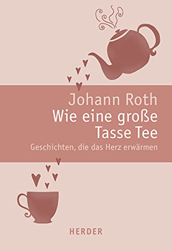 Wie eine große Tasse Tee: Geschichten, die das Herz erwärmen