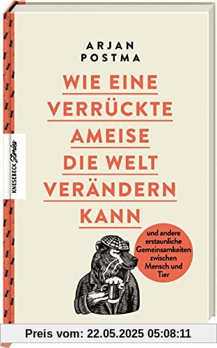 Wie eine verrückte Ameise die Welt verändern kann: und andere erstaunliche Gemeinsamkeiten zwischen Mensch und Tier